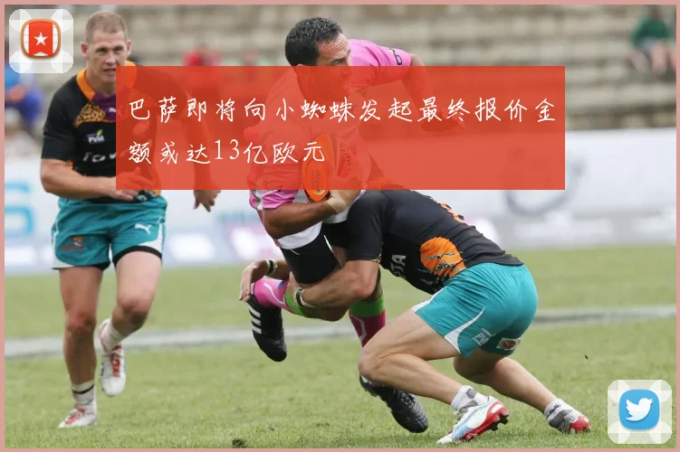 巴萨即将向小蜘蛛发起最终报价金额或达13亿欧元