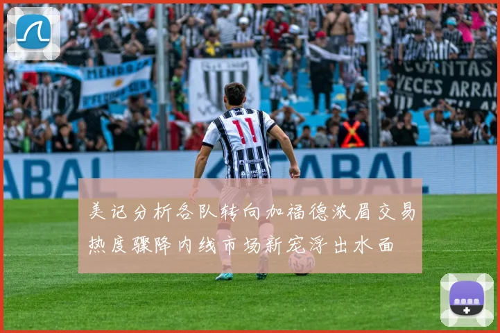 美记分析各队转向加福德浓眉交易热度骤降内线市场新宠浮出水面